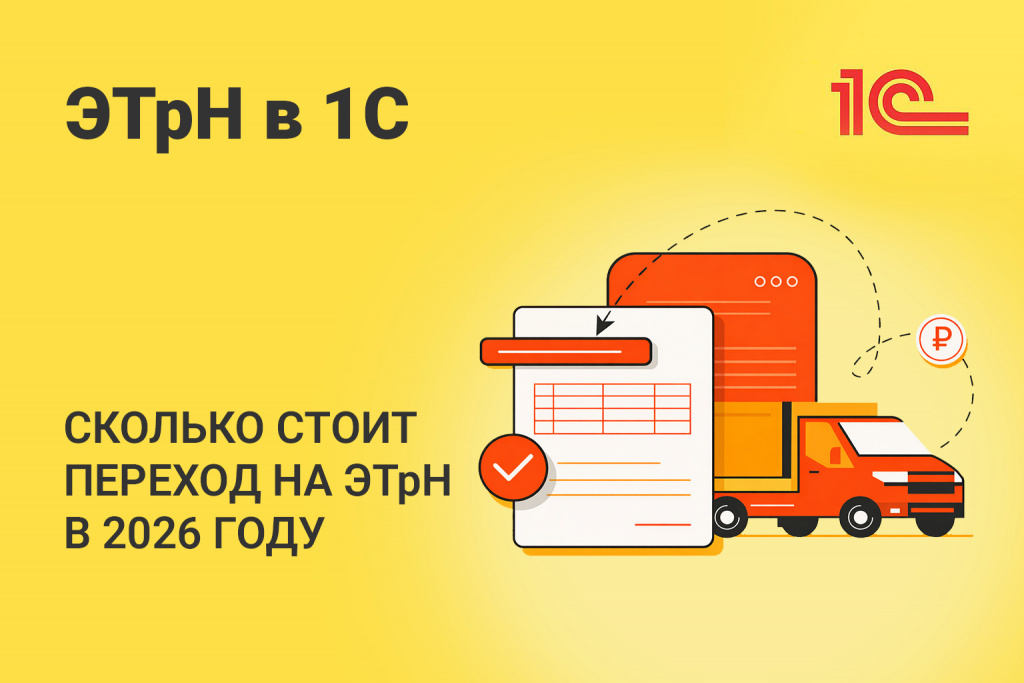 Сколько стоит переход на ЭТрН в 1С: считаем полную стоимость в 2026 году